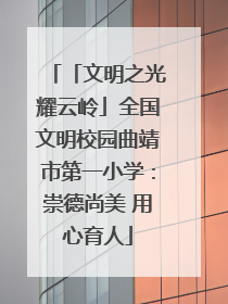 「文明之光耀云岭」全国文明校园曲靖市第一小学：崇德尚美 用心育人