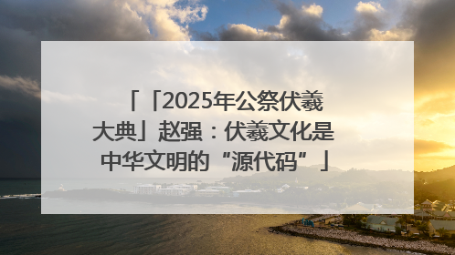 「2025年公祭伏羲大典」赵强：伏羲文化是中华文明的“源代码”