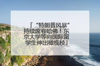 “特朗普风暴”持续席卷哈佛！东京大学等向国际留学生伸出橄榄枝