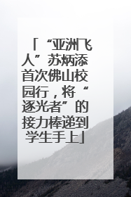 “亚洲飞人”苏炳添首次佛山校园行，将“逐光者”的接力棒递到学生手上