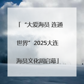 “大爱海员 连通世界”2025大连海员文化周启幕