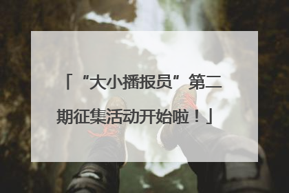 “大小播报员”第二期征集活动开始啦！