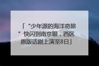 “少年派的海洋奇旅”快闪到南京眼，西区原版话剧上演至8日