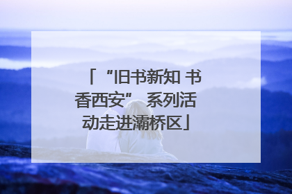 “旧书新知 书香西安” 系列活动走进灞桥区