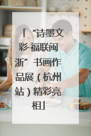 “诗墨文彩·福联闽浙”书画作品展（杭州站）精彩亮相
