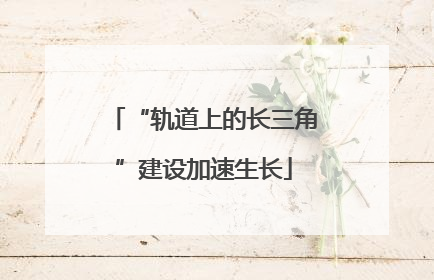 “轨道上的长三角”建设加速生长