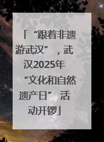 “跟着非遗游武汉”，武汉2025年“文化和自然遗产日” 活动开锣