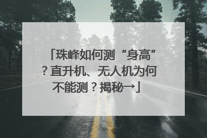 珠峰如何测“身高”？直升机、无人机为何不能测？揭秘→