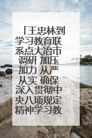 王忠林到学习教育联系点大冶市调研 加压加力 从严从实 确保深入贯彻中央八项规定精神学习教育取得实效