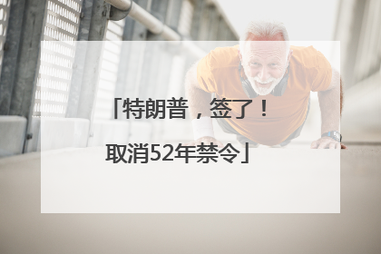 特朗普，签了！取消52年禁令