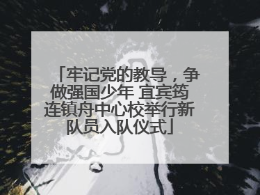 牢记党的教导，争做强国少年 宜宾筠连镇舟中心校举行新队员入队仪式