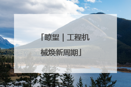 瞭望｜工程机械焕新周期