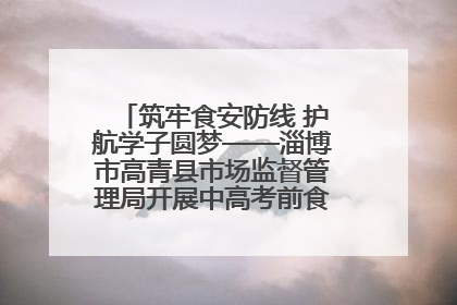 筑牢食安防线 护航学子圆梦——淄博市高青县市场监督管理局开展中高考前食品安全专项检查