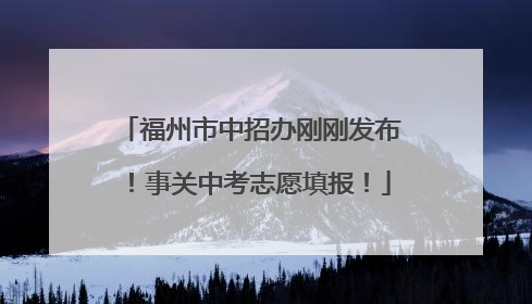 福州市中招办刚刚发布！事关中考志愿填报！