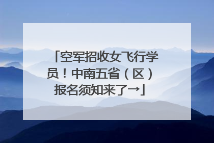 空军招收女飞行学员！中南五省（区）报名须知来了→