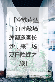 空铁直达！江南秘境莲都邀客长沙，来一场夏日降燥之旅