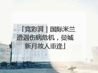 竞彩湃｜国际米兰遭遇伤病危机，曼城新月故人重逢