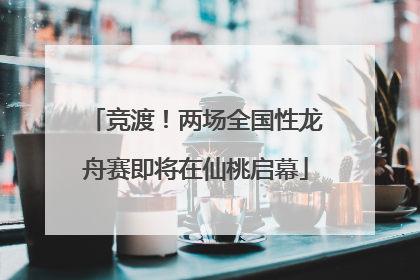 竞渡！两场全国性龙舟赛即将在仙桃启幕