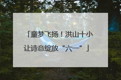 童梦飞扬！洪山十小让诗意绽放“六一”
