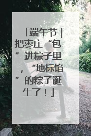 端午节｜把枣庄“包”进粽子里，“地标馅”的粽子诞生了！