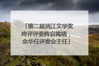 第二届漓江文学奖终评评委阵容揭晓，余华任评委会主任