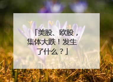 美股、欧股，集体大跌！发生了什么？