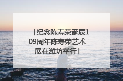 纪念陈寿荣诞辰109周年陈寿荣艺术展在潍坊举行
