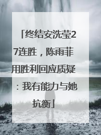 终结安洗莹27连胜，陈雨菲用胜利回应质疑：我有能力与她抗衡