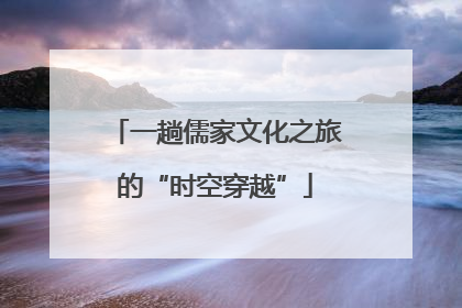 一趟儒家文化之旅的“时空穿越”