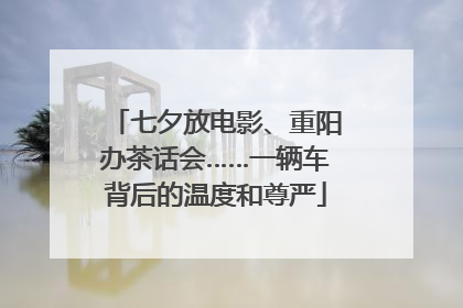 七夕放电影、重阳办茶话会……一辆车背后的温度和尊严