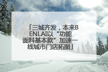 三城齐发，本来BENLAI以“功能面料基本款”加速一线城市门店拓图