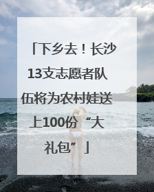 下乡去！长沙13支志愿者队伍将为农村娃送上100份“大礼包”