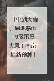 中到大雨、局地暴雨+9级雷暴大风！南京最新预测