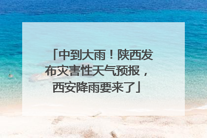 中到大雨！陕西发布灾害性天气预报，西安降雨要来了