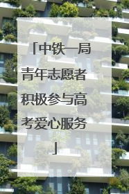 中铁一局青年志愿者积极参与高考爱心服务