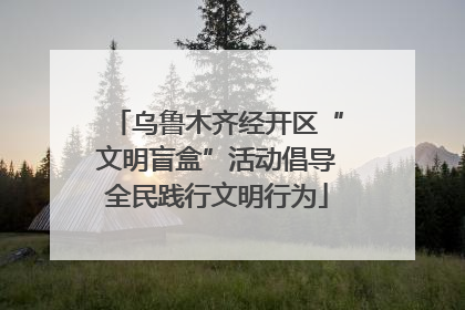 乌鲁木齐经开区“文明盲盒”活动倡导全民践行文明行为