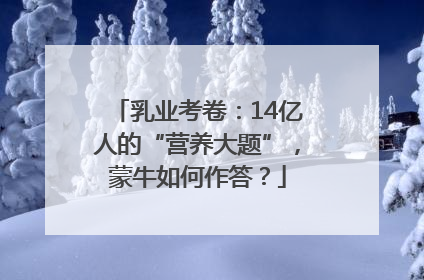 乳业考卷：14亿人的“营养大题”，蒙牛如何作答？