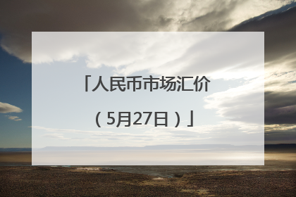 人民币市场汇价（5月27日）