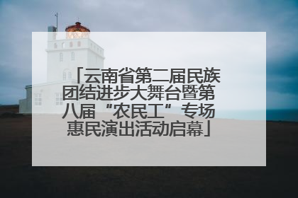 云南省第二届民族团结进步大舞台暨第八届“农民工”专场惠民演出活动启幕