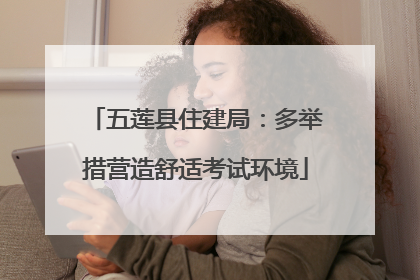五莲县住建局：多举措营造舒适考试环境