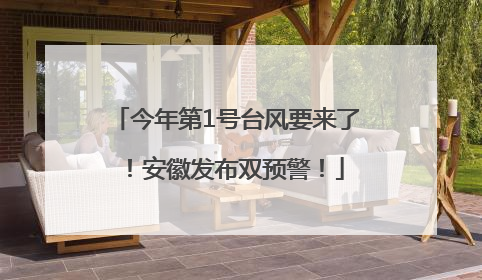 今年第1号台风要来了！安徽发布双预警！