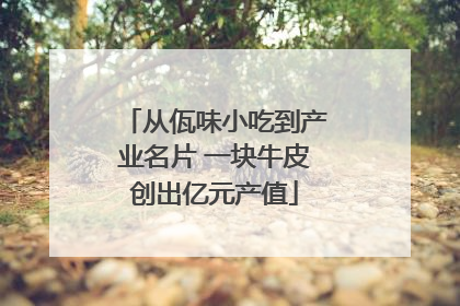 从佤味小吃到产业名片 一块牛皮创出亿元产值