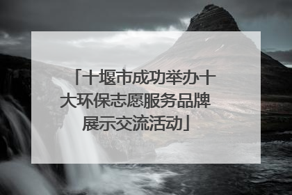 十堰市成功举办十大环保志愿服务品牌展示交流活动
