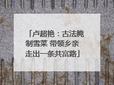 卢超艳：古法腌制雪菜 带领乡亲走出一条共富路