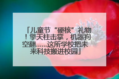 儿童节“硬核”礼物！擎天柱击掌，机器狗空翻……这所学校把未来科技搬进校园