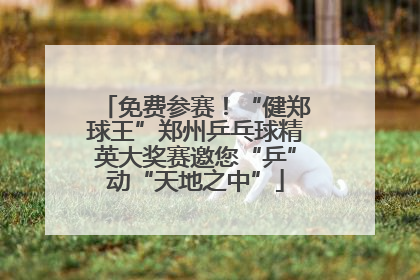 免费参赛！“健郑球王”郑州乒乓球精英大奖赛邀您“乒”动“天地之中”