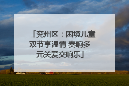 兖州区：困境儿童双节享温情 奏响多元关爱交响乐