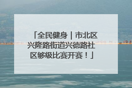 全民健身｜市北区兴隆路街道兴德路社区够级比赛开赛！