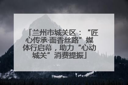 兰州市城关区：“匠心传承·面香丝路”媒体行启幕，助力“心动城关”消费提振