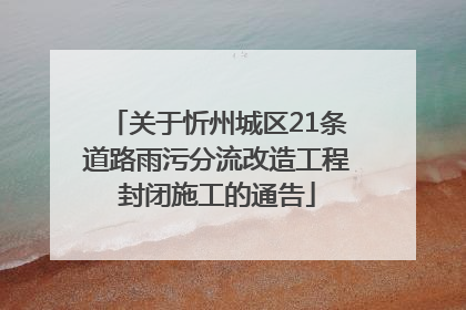 关于忻州城区21条道路雨污分流改造工程封闭施工的通告